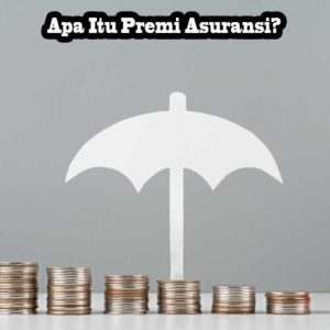 Apa Yang Dimaksud Dengan Premi Asuransi Dan Cara Kerjanya